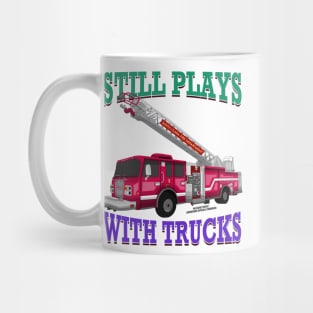 Still Plays With Trucks Fire Truck Firefighter Novelty Gift Mug